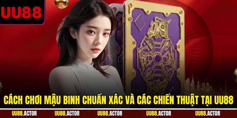 Cách chơi mậu binh chuẩn xác và các chiến thuật tại UU88