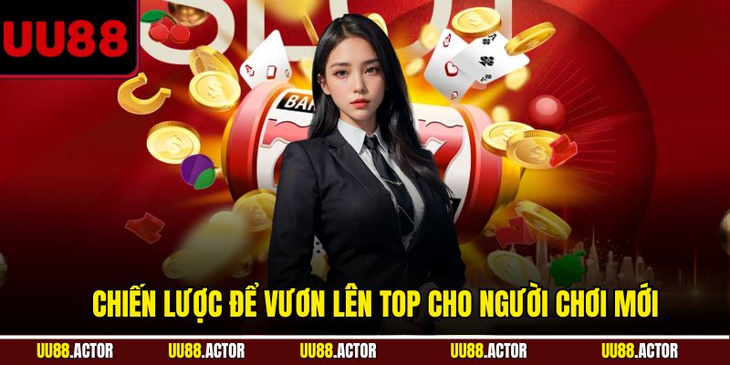 Chiến lược để vươn lên top cho người chơi mới