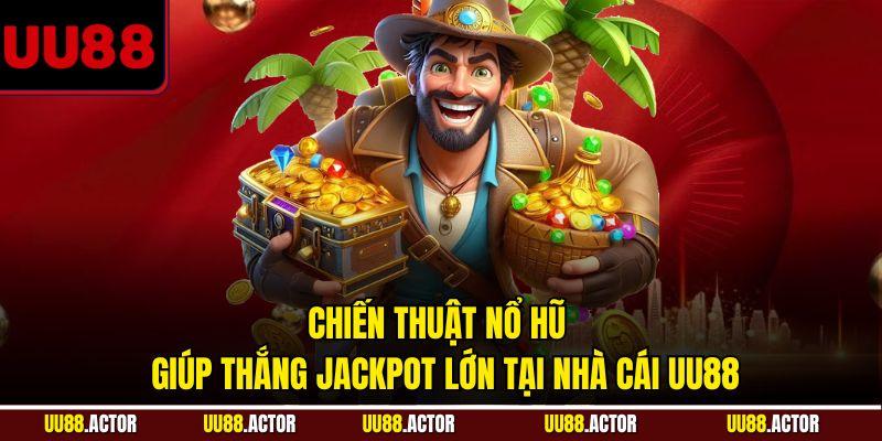 Chiến thuật nổ hũ giúp thắng jackpot lớn tại nhà cái UU88