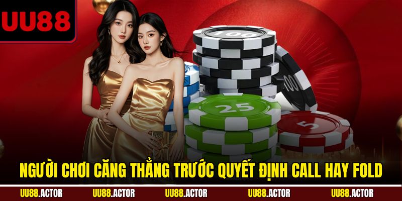 Người chơi căng thẳng trước quyết định call hay fold