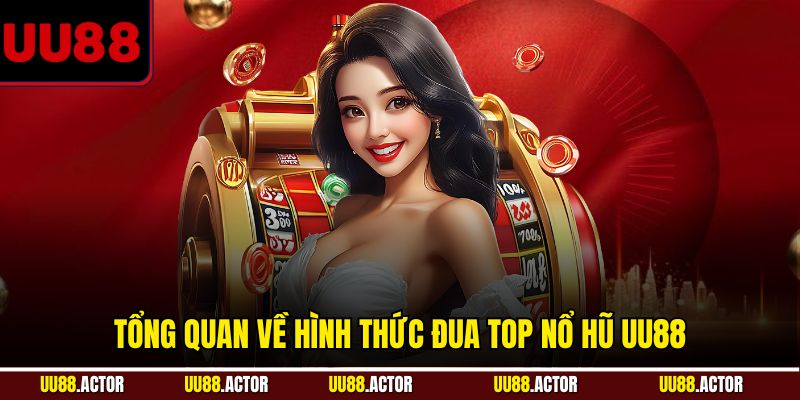 Tổng quan về hình thức đua top nổ hũ UU88