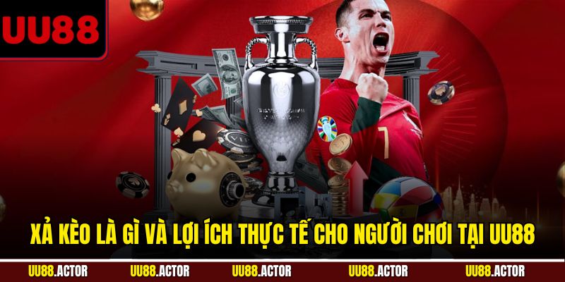 Xả Kèo Là Gì Và Lợi Ích Thực Tế Tại UU88 1 Xả kèo là gì và lợi ích thực tế cho người chơi tại UU88